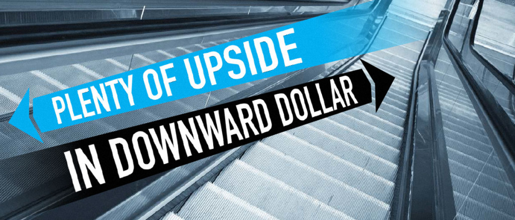 Plenty of Upside in Downward Dollar